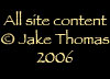 All site contents Copyright Jake Thomas 2006
